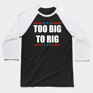 Too Big To Rig 2024 Election Baseball T-Shirt